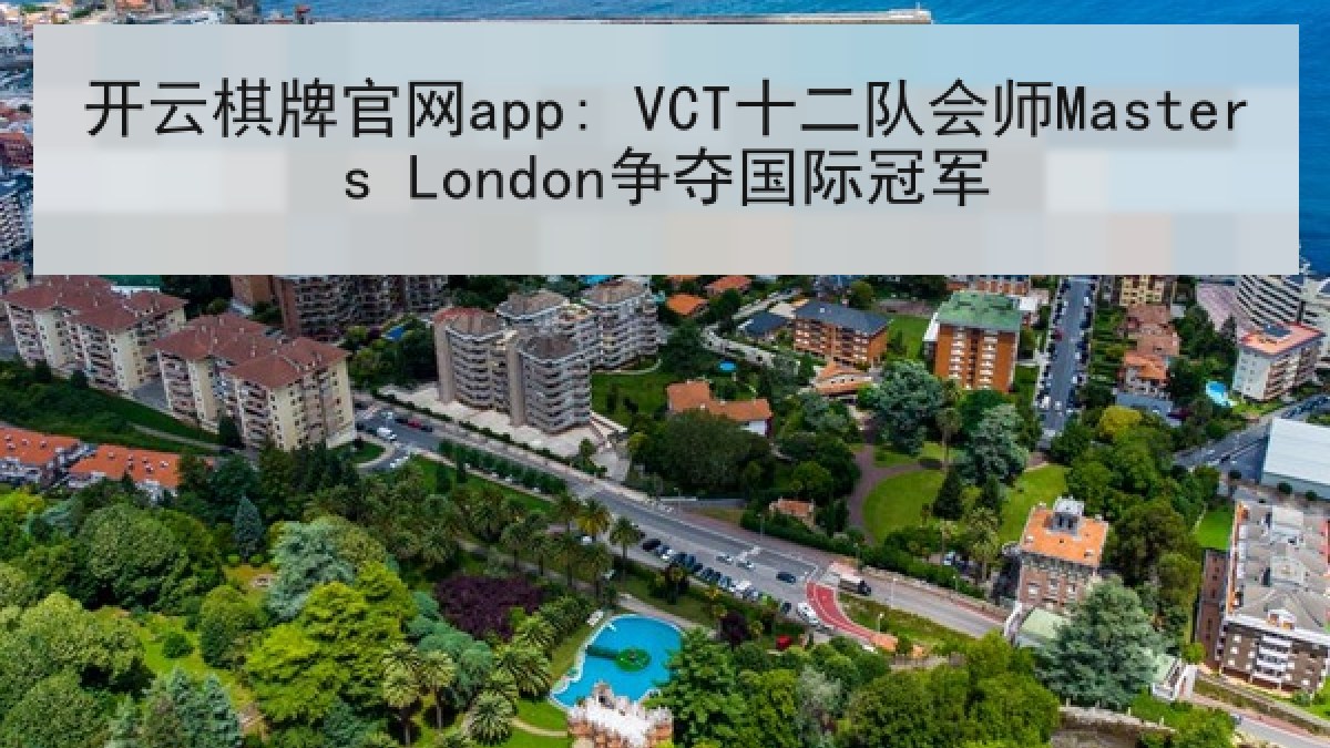 开云棋牌官网app: VCT十二队会师Masters London争夺国际冠军 开云棋牌官网app: VCT十二队会师Masters London争夺国际冠军