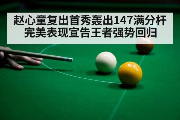 赵心童复出首秀轰出147满分杆 完美表现宣告王者强势回归