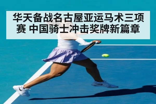 华天备战名古屋亚运马术三项赛 中国骑士冲击奖牌新篇章